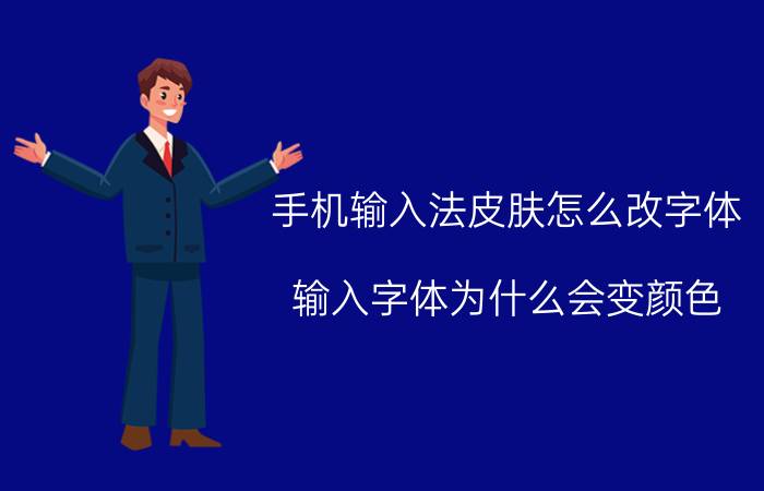 手机输入法皮肤怎么改字体 输入字体为什么会变颜色？